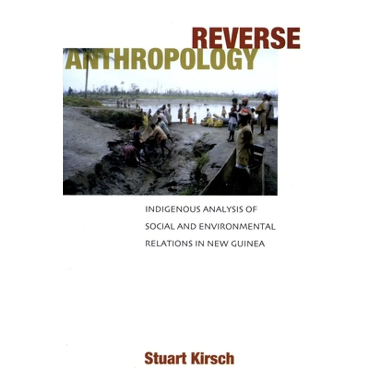 Pre-Owned Reverse Anthropology: Indigenous Analysis of Social and Environmental Relations in New (Hardprotective 9780804753418) by Stuart Kirsch